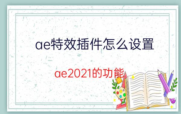 ae特效插件怎么设置 ae2021的功能？